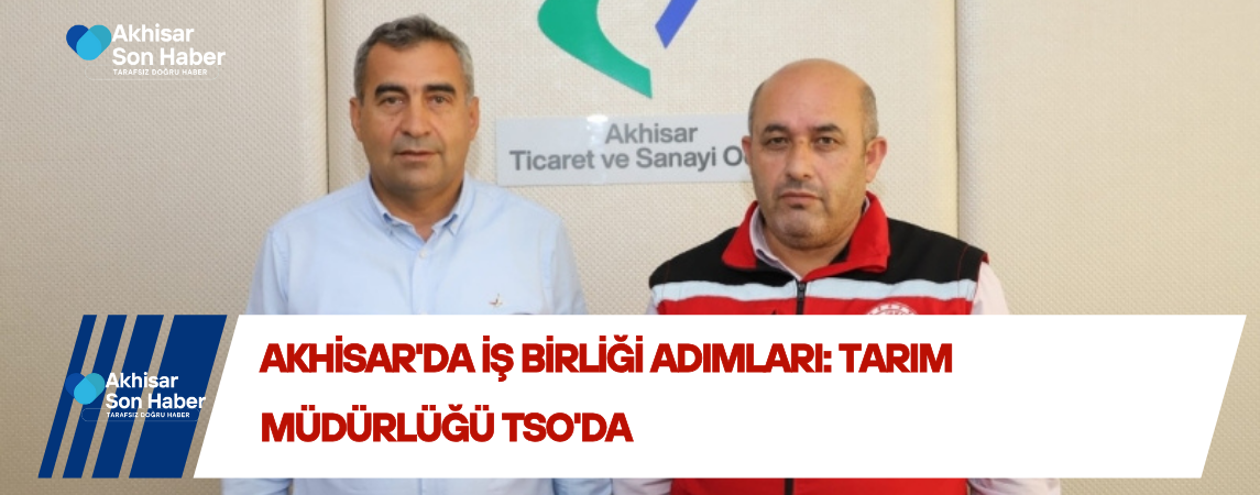 Akhisar'da İş Birliği Adımları: Tarım Müdürlüğü TSO'da