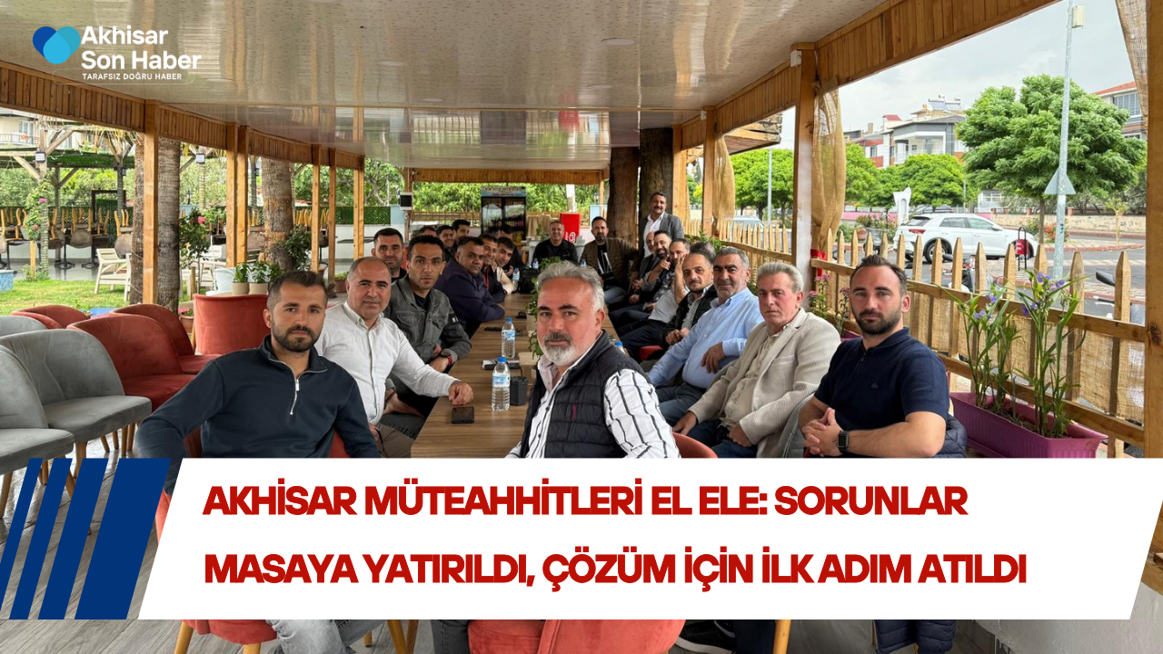 Akhisar Müteahhitleri El Ele: Sorunlar Masaya Yatırıldı, Çözüm İçin İlk Adım Atıldı