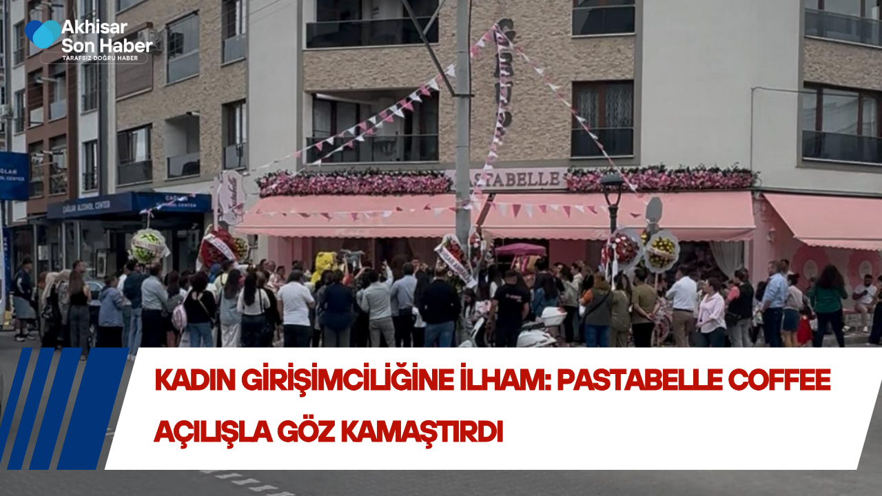 Kadın Girişimciliğine İlham: Pastabelle Coffee Açılışla Göz Kamaştırdı