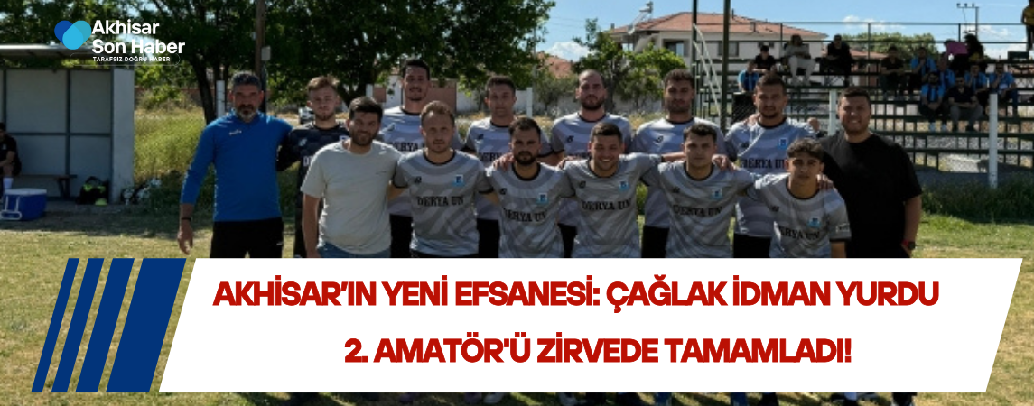Akhisar’ın Yeni Efsanesi: Çağlak İdman Yurdu 2. Amatör'ü Zirvede Tamamladı!