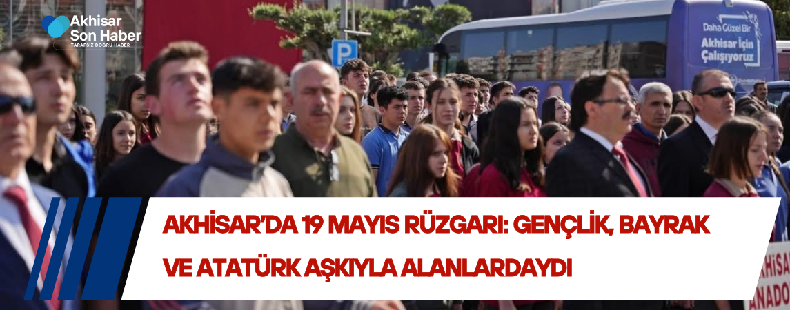 Akhisar’da 19 Mayıs Rüzgarı: Gençlik, Bayrak ve Atatürk Aşkıyla Alanlardaydı