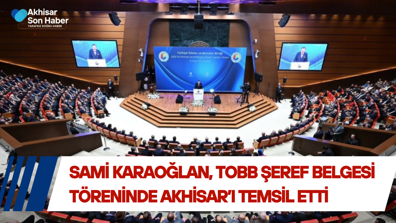 Sami Karaoğlan, TOBB Şeref Belgesi Töreninde Akhisar’ı Temsil Etti